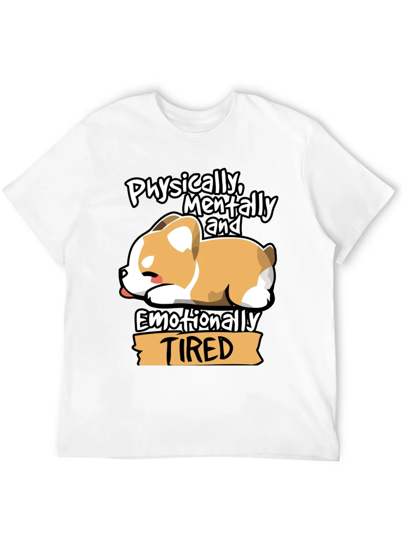 Tired Corgi Tee: Physically Mentally Emotionally