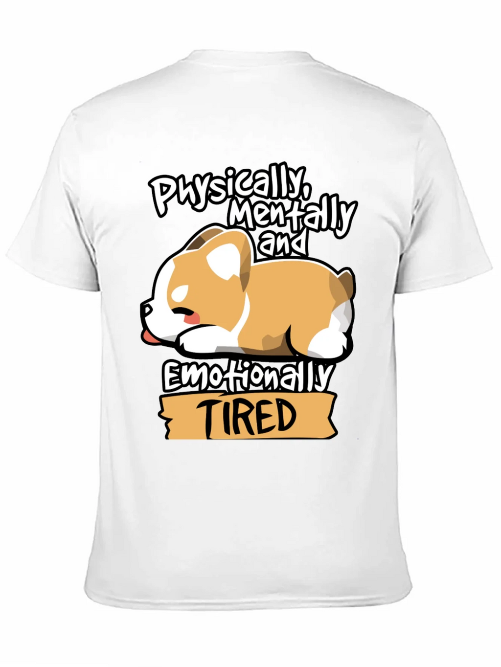 Tired Corgi Tee: Physically Mentally Emotionally