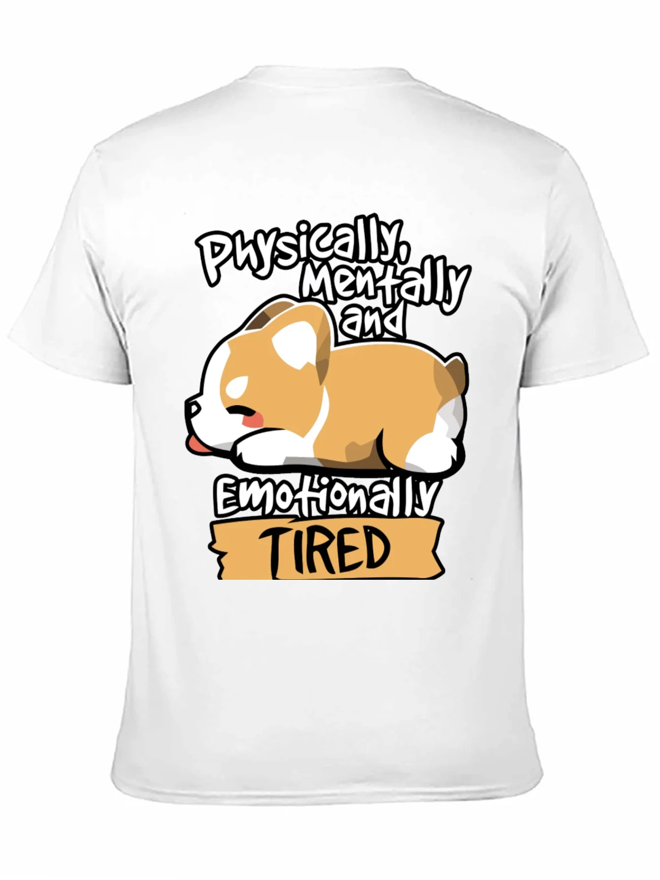 Tired Corgi Tee: Physically Mentally Emotionally