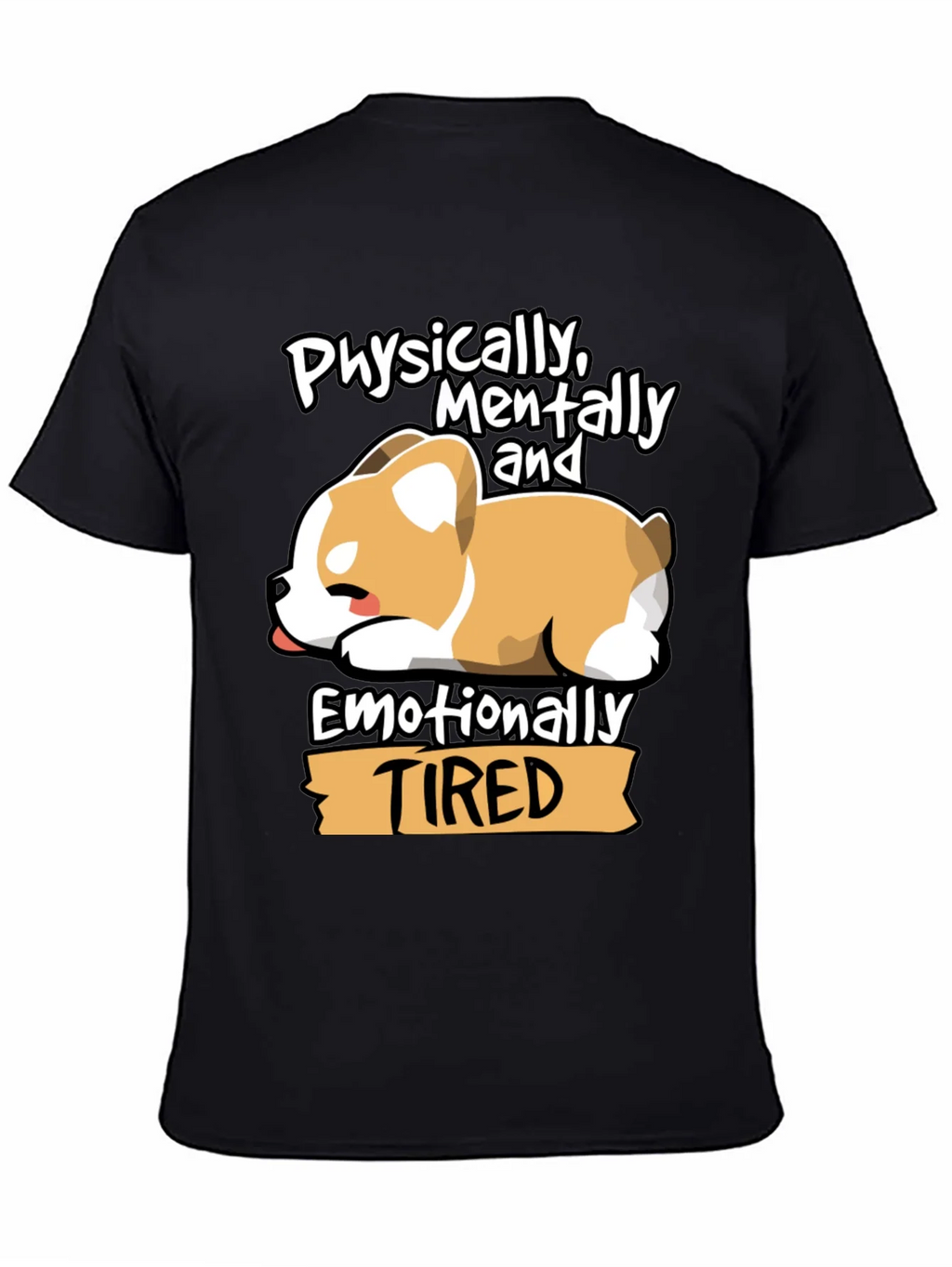 Tired Corgi Tee: Physically Mentally Emotionally