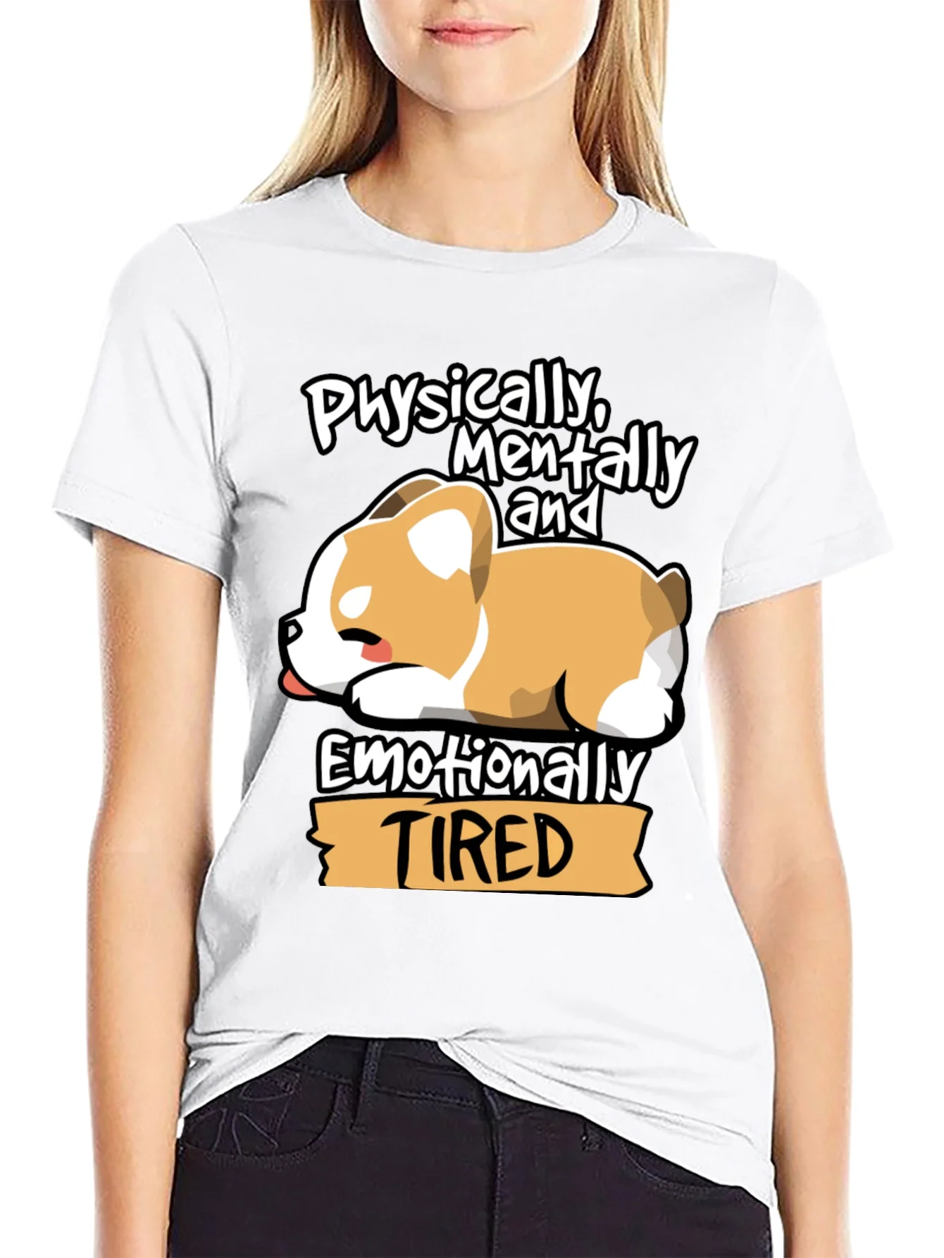 Tired Corgi Tee: Physically Mentally Emotionally